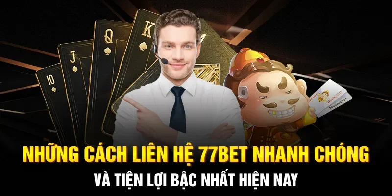 Những cách liên hệ 77BET nhanh chóng và tiện lợi bậc nhất hiện nay