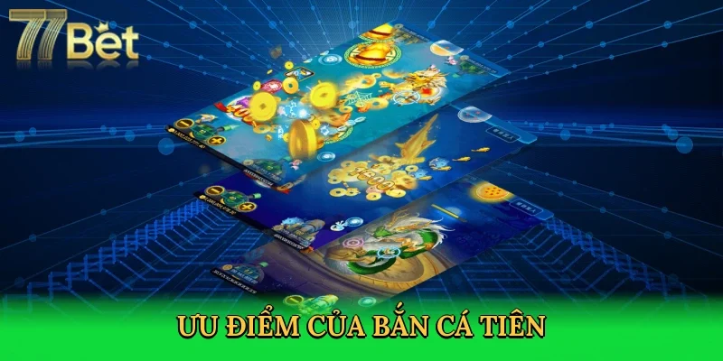 uu-diem-cua-ban-ca-tien-3