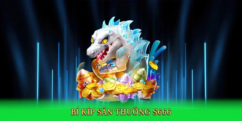 Bí kíp săn thưởng S666