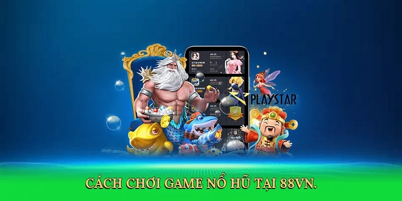 Cách chơi game nổ hũ tại 88VN.