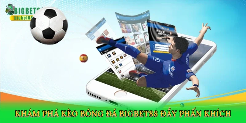 Khám phá kèo bóng đá Bigbet88 đầy phấn khích