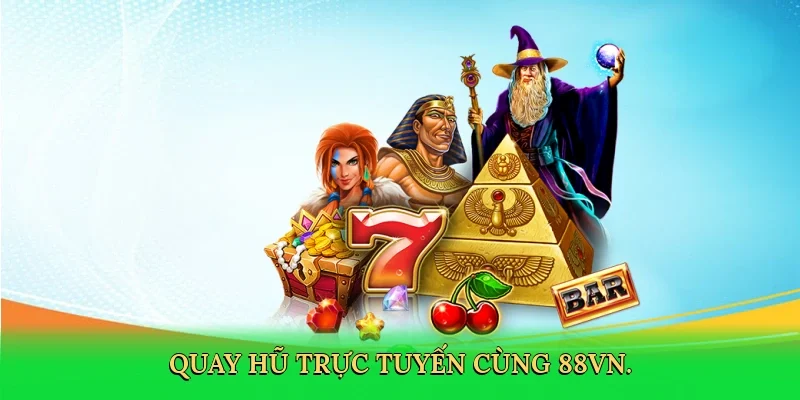 Quay hũ trực tuyến cùng 88VN.