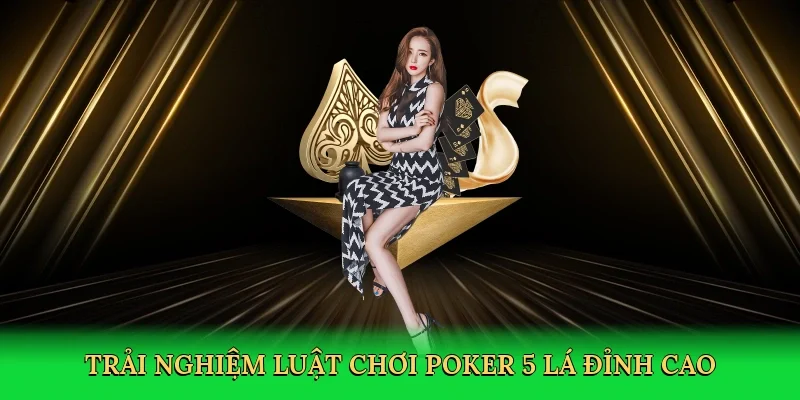 Trải nghiệm luật chơi poker 5 lá đỉnh cao