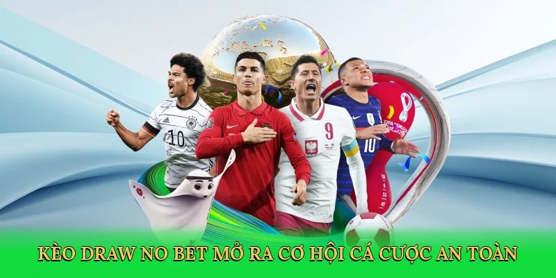 Kèo Draw No Bet mở ra cơ hội cá cược an toàn