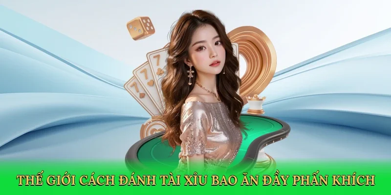 Thế giới cách đánh tài xỉu bao ăn đầy phấn khích