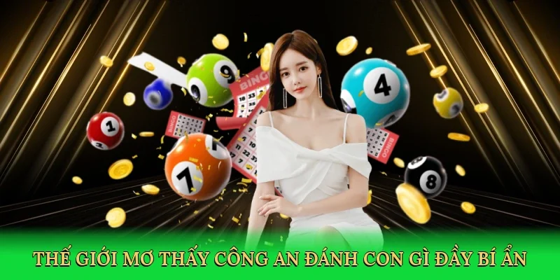 Thế giới mơ thấy công an đánh con gì đầy bí ẩn
