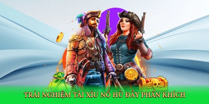 Trải nghiệm tài xỉu nổ hũ đầy phấn khích